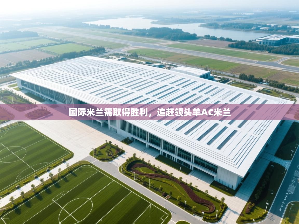 国际米兰需取得胜利，追赶领头羊AC米兰  第2张