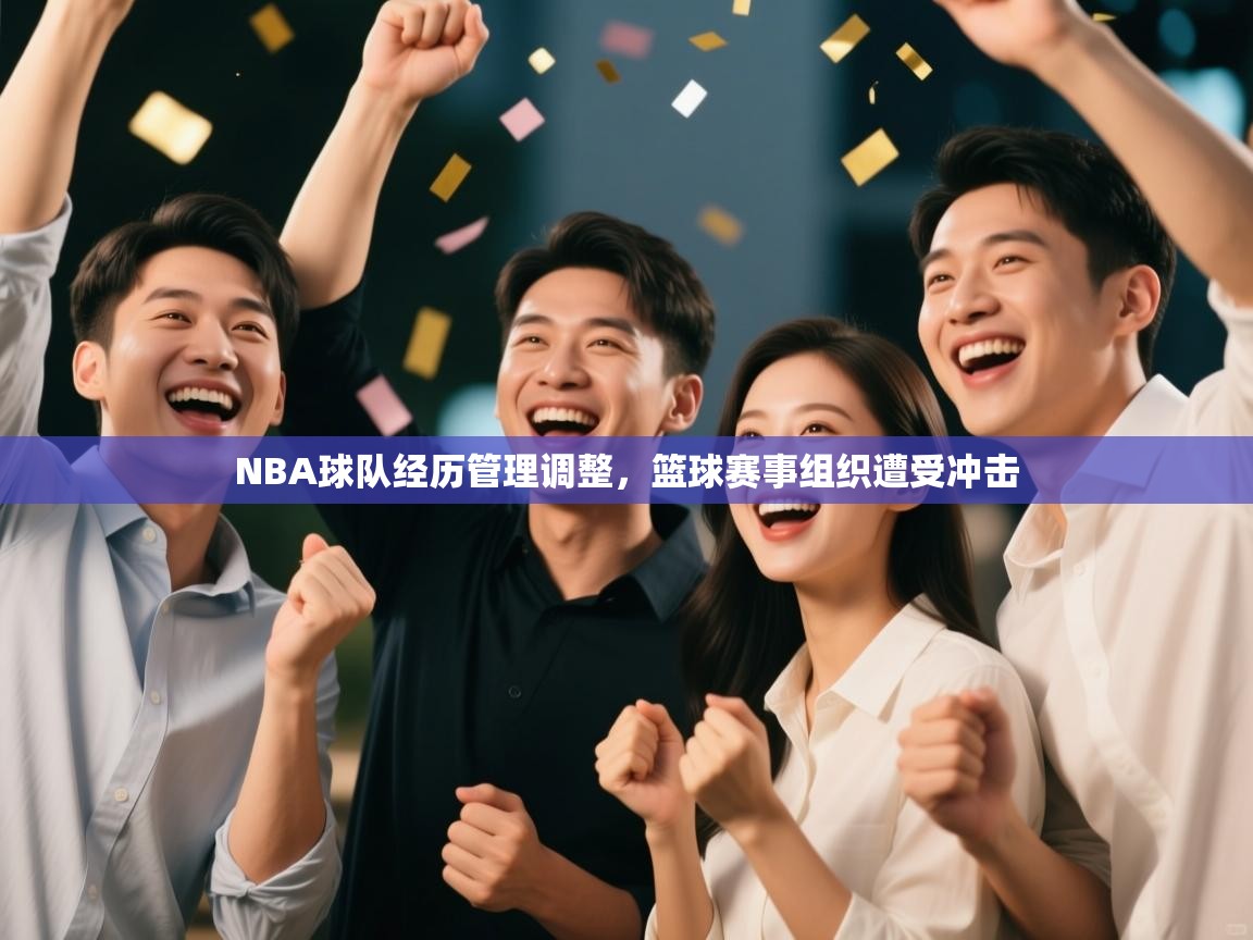 NBA球队经历管理调整，篮球赛事组织遭受冲击  第1张
