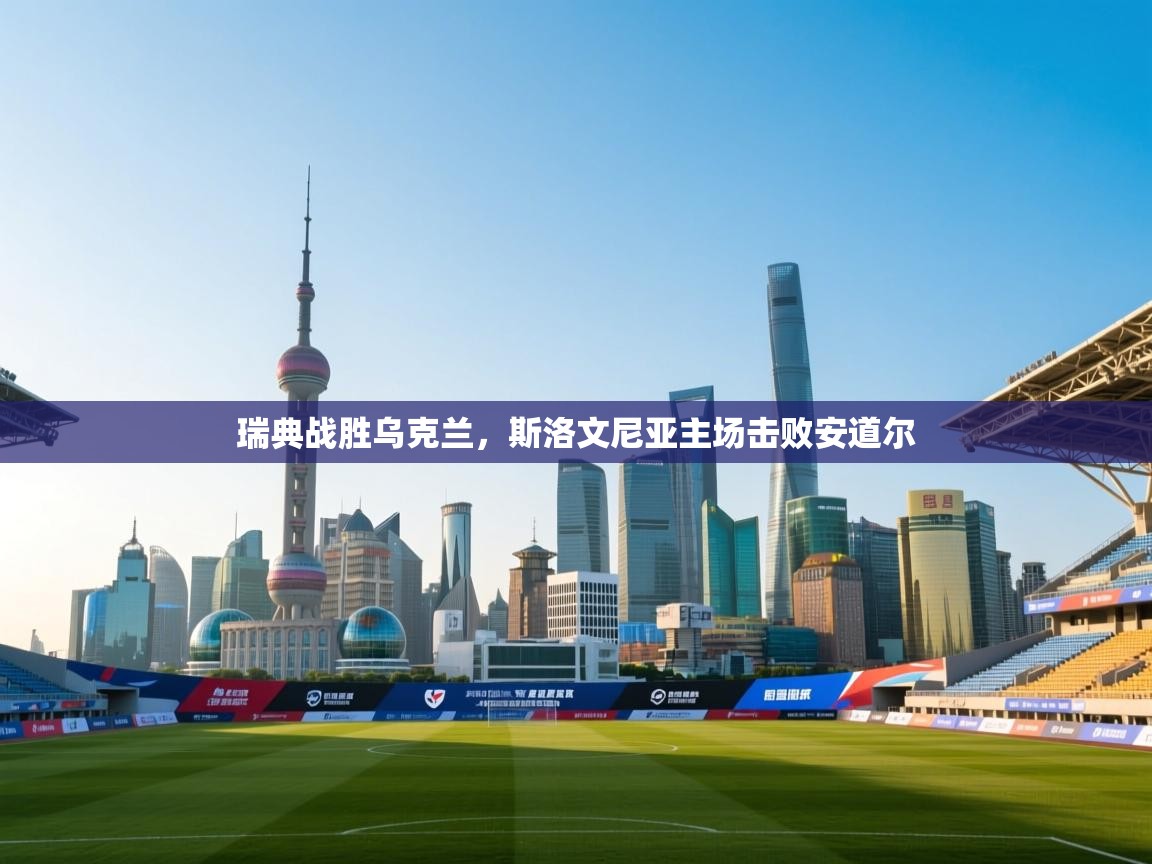 瑞典战胜乌克兰，斯洛文尼亚主场击败安道尔  第2张