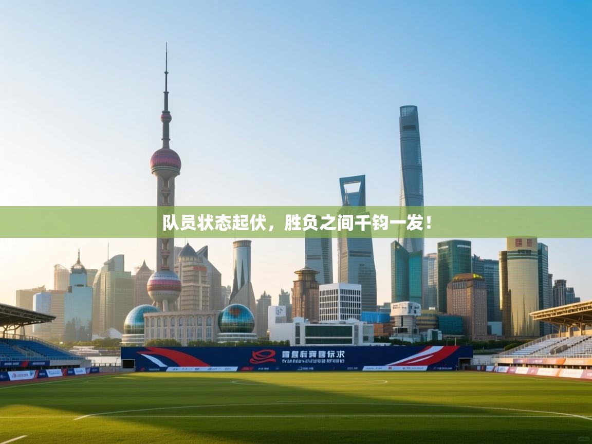 队员状态起伏,胜负之间千钧一发! 第1张