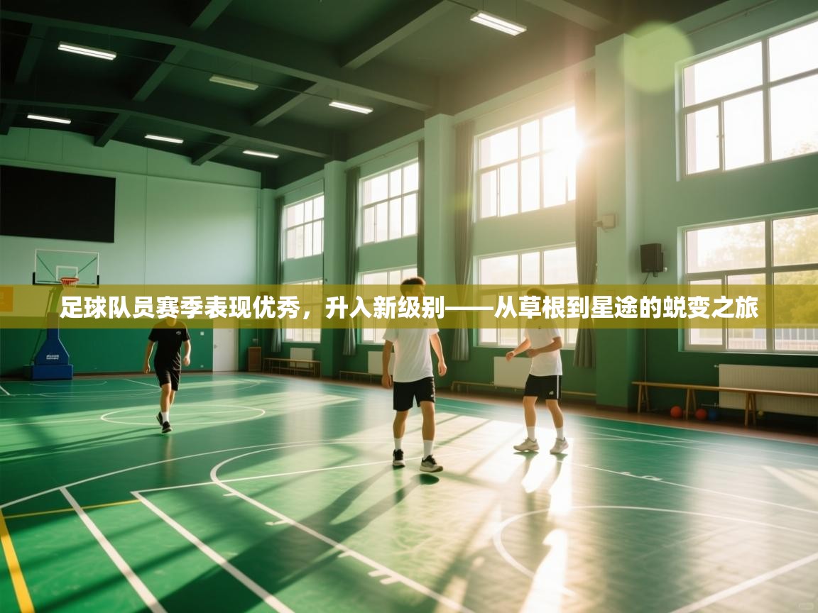 足球队员赛季表现优秀，升入新级别——从草根到星途的蜕变之旅  第1张